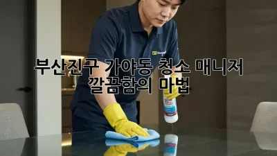 부산진구 가야동 청소 매니저 ✨ 깔끔함의 마법! 🧙‍♀️